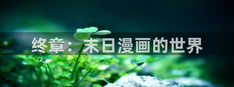 汗汗漫画首页登录羞羞漫画：终章：末日漫画的世界